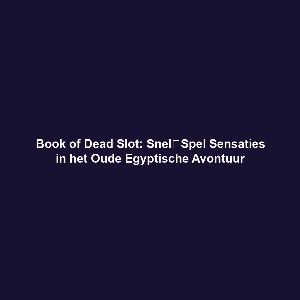 Book of Dead Slot: Snel‑Spel Sensaties in het Oude Egyptische Avontuur