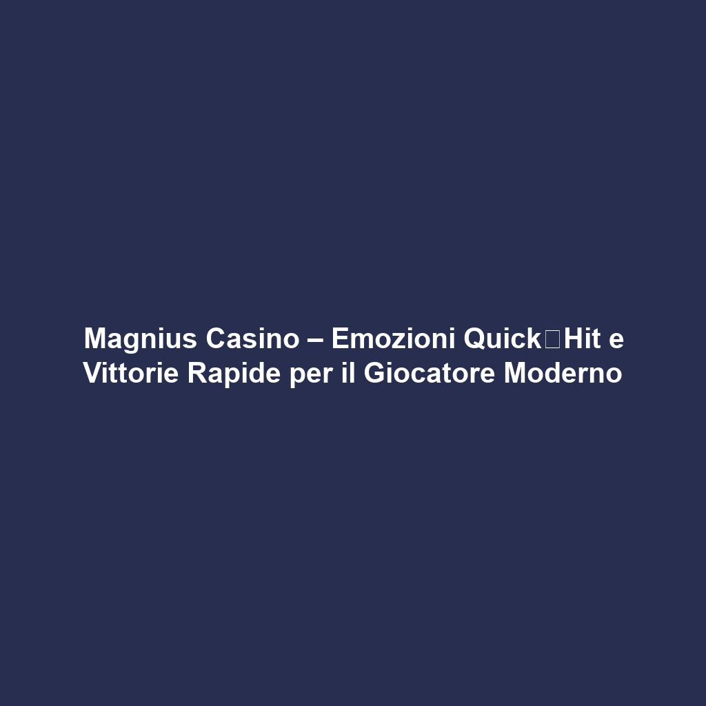 Magnius Casino – Emozioni Quick‑Hit e Vittorie Rapide per il Giocatore Moderno