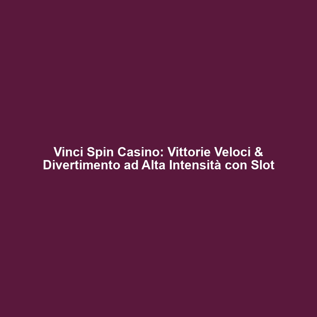 Vinci Spin Casino: Vittorie Veloci & Divertimento ad Alta Intensità con Slot