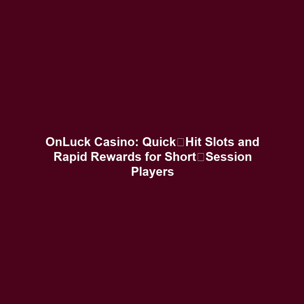 OnLuck Casino: Quick‑Hit Slots and Rapid Rewards for Short‑Session Players