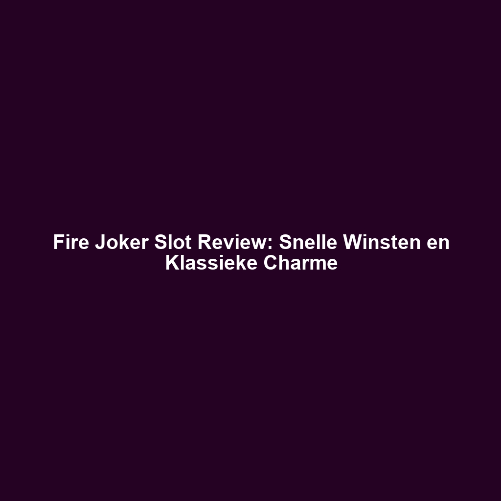 Fire Joker Slot Review: Snelle Winsten en Klassieke Charme
