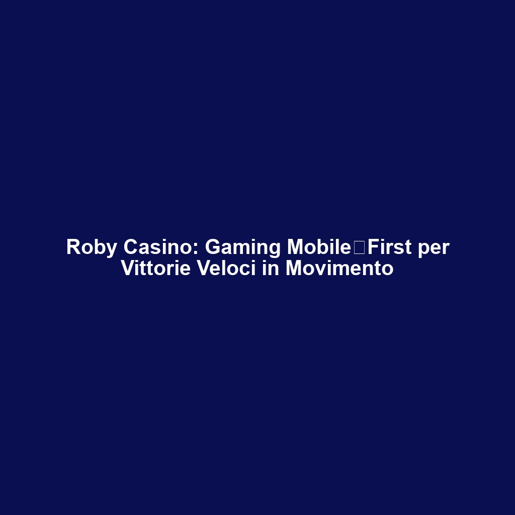 Roby Casino: Gaming Mobile‑First per Vittorie Veloci in Movimento