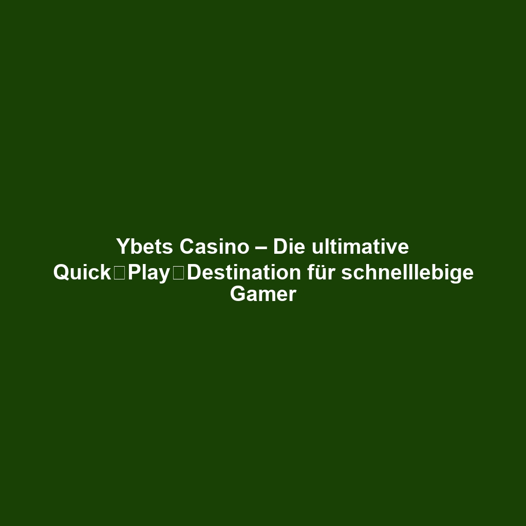 Ybets Casino – Die ultimative Quick‑Play‑Destination für schnelllebige Gamer