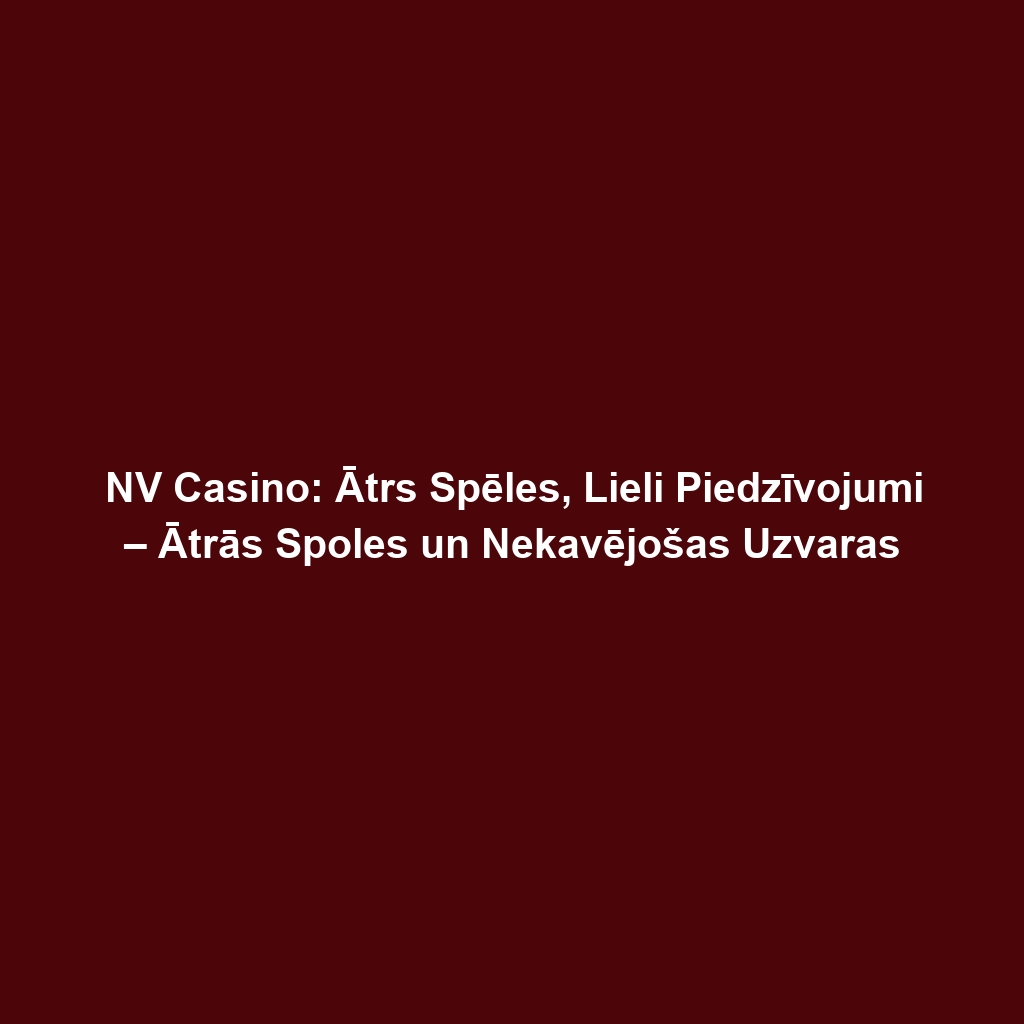 NV Casino: Ātrs Spēles, Lieli Piedzīvojumi – Ātrās Spoles un Nekavējošas Uzvaras