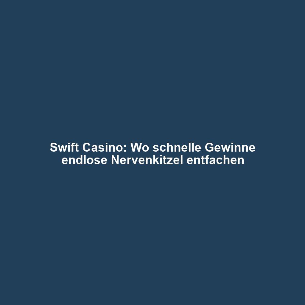 Swift Casino: Wo schnelle Gewinne endlose Nervenkitzel entfachen