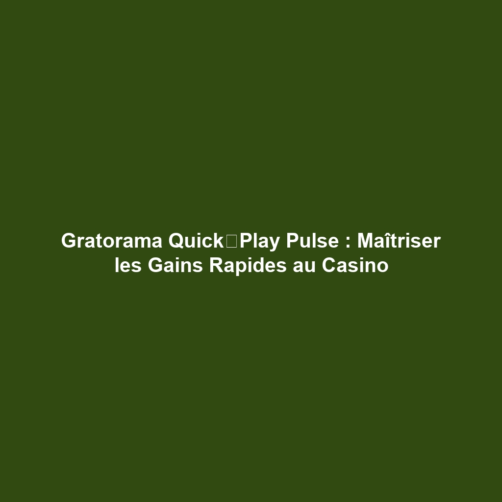 Gratorama Quick‑Play Pulse : Maîtriser les Gains Rapides au Casino