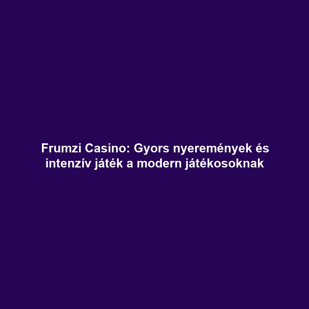 Frumzi Casino: Gyors nyeremények és intenzív játék a modern játékosoknak