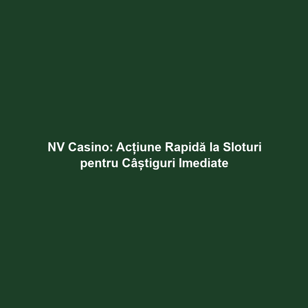 NV Casino: Acțiune Rapidă la Sloturi pentru Câștiguri Imediate