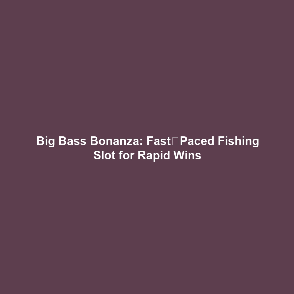 Big Bass Bonanza: Fast‑Paced Fishing Slot for Rapid Wins