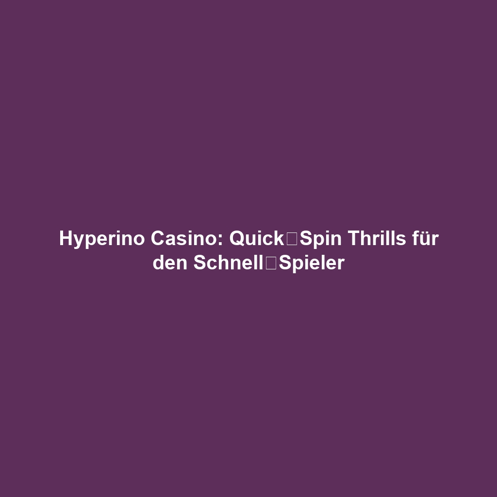 Hyperino Casino: Quick‑Spin Thrills für den Schnell‑Spieler