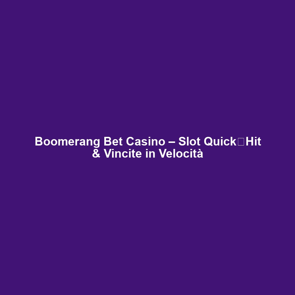 Boomerang Bet Casino – Slot Quick‑Hit & Vincite in Velocità