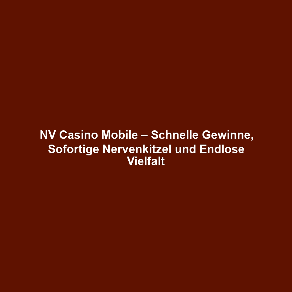 NV Casino Mobile – Schnelle Gewinne, Sofortige Nervenkitzel und Endlose Vielfalt