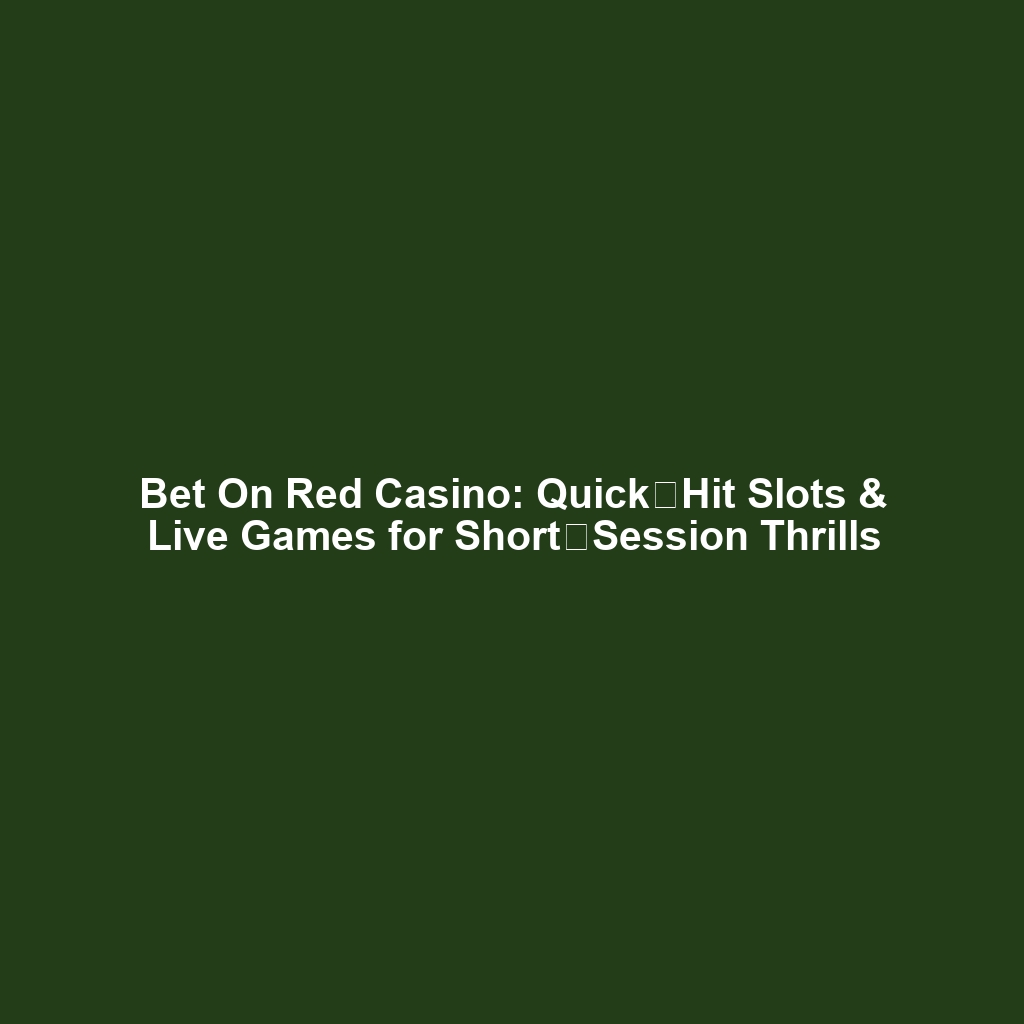 Bet On Red Casino: Quick‑Hit Slots & Live Games for Short‑Session Thrills